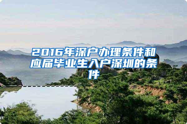 2016年深户办理条件和应届毕业生入户深圳的条件