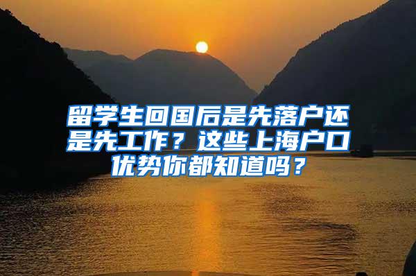 留学生回国后是先落户还是先工作？这些上海户口优势你都知道吗？