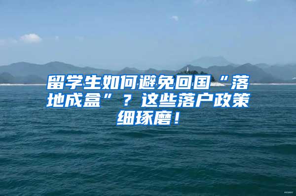 留学生如何避免回国“落地成盒”？这些落户政策细琢磨！