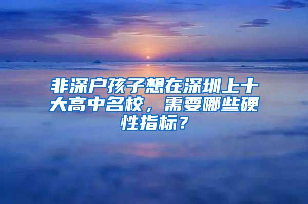 非深户孩子想在深圳上十大高中名校，需要哪些硬性指标？