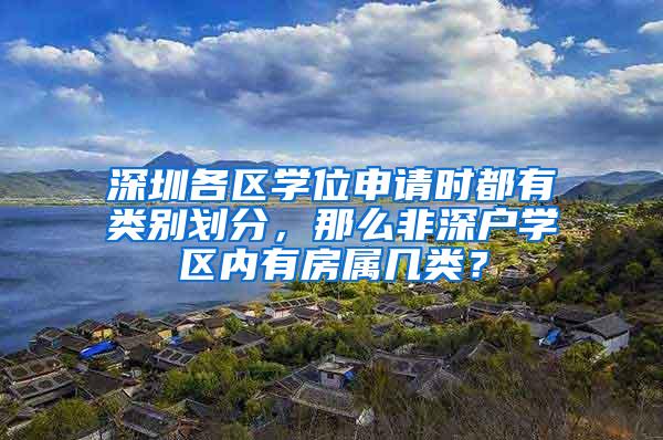 深圳各区学位申请时都有类别划分，那么非深户学区内有房属几类？