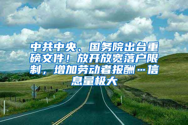 中共中央、国务院出台重磅文件！放开放宽落户限制，增加劳动者报酬…信息量极大