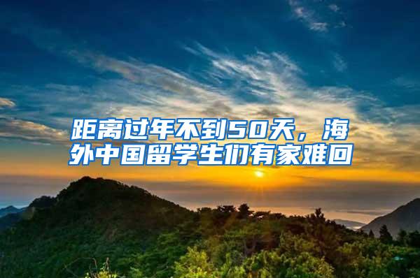 距离过年不到50天，海外中国留学生们有家难回