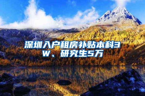 深圳入户租房补贴本科3W、研究生5万