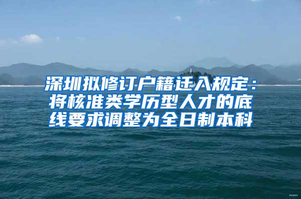 深圳拟修订户籍迁入规定：将核准类学历型人才的底线要求调整为全日制本科