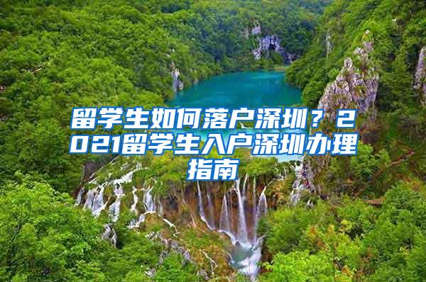 留学生如何落户深圳？2021留学生入户深圳办理指南