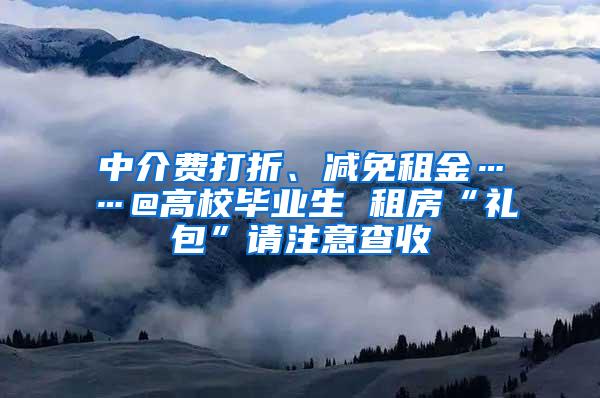 中介费打折、减免租金……@高校毕业生 租房“礼包”请注意查收