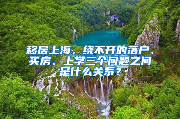 移居上海，绕不开的落户、买房、上学三个问题之间是什么关系？