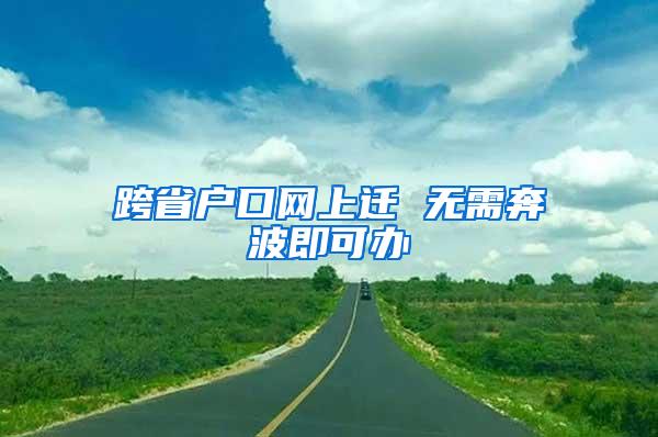 跨省户口网上迁 无需奔波即可办