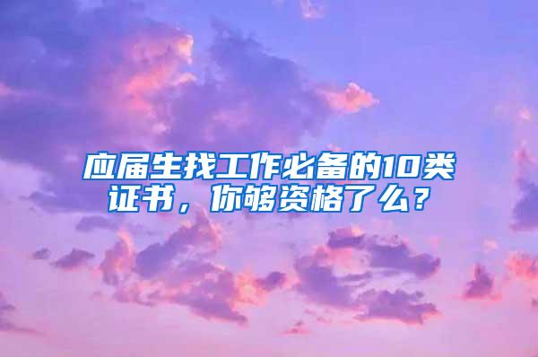 应届生找工作必备的10类证书，你够资格了么？