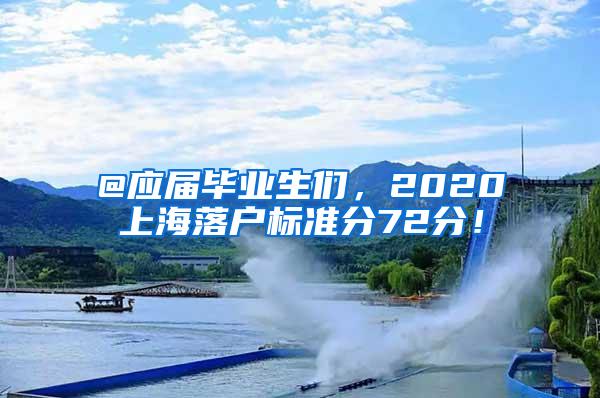 @应届毕业生们，2020上海落户标准分72分！