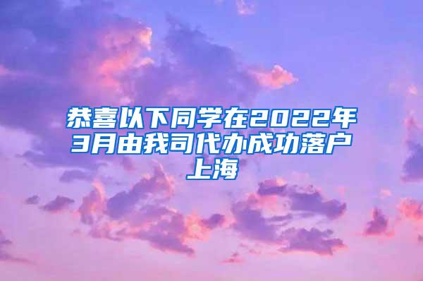 恭喜以下同学在2022年3月由我司代办成功落户上海