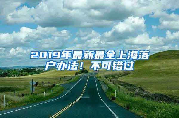 2019年最新最全上海落户办法！不可错过