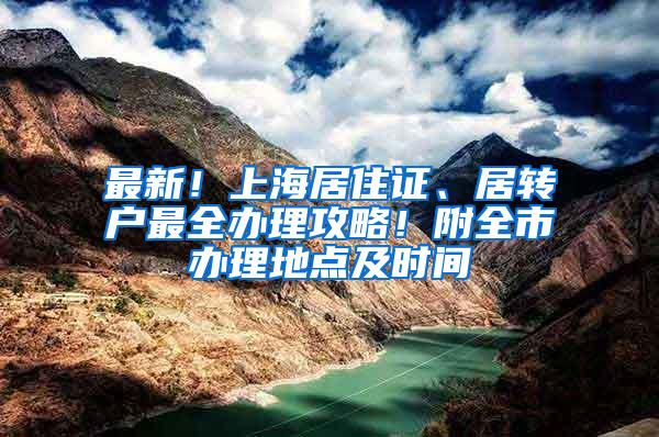 最新！上海居住证、居转户最全办理攻略！附全市办理地点及时间