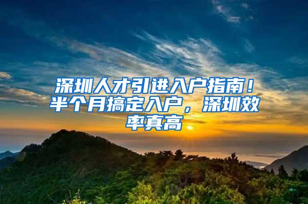 深圳人才引进入户指南！半个月搞定入户，深圳效率真高