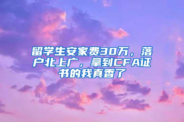 留学生安家费30万，落户北上广，拿到CFA证书的我真香了