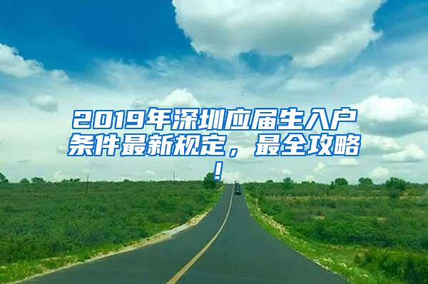 2019年深圳应届生入户条件最新规定，最全攻略！