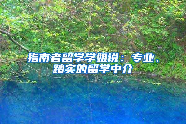 指南者留学学姐说：专业、踏实的留学中介