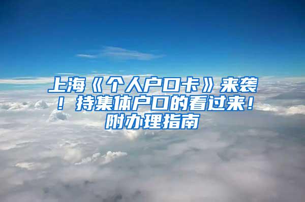 上海《个人户口卡》来袭！持集体户口的看过来！附办理指南