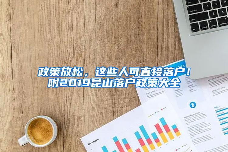 政策放松，这些人可直接落户！附2019昆山落户政策大全