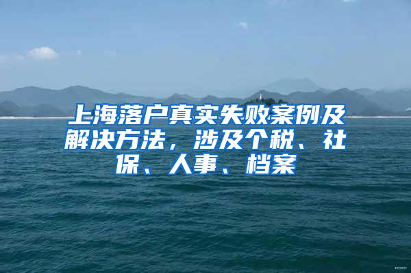 上海落户真实失败案例及解决方法，涉及个税、社保、人事、档案