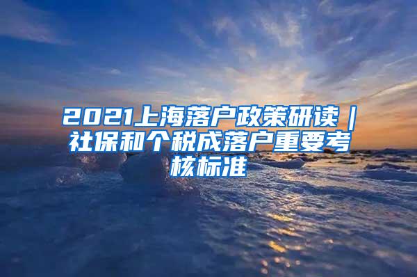 2021上海落户政策研读｜社保和个税成落户重要考核标准