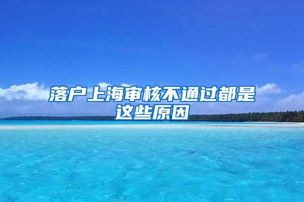 落户上海审核不通过都是这些原因