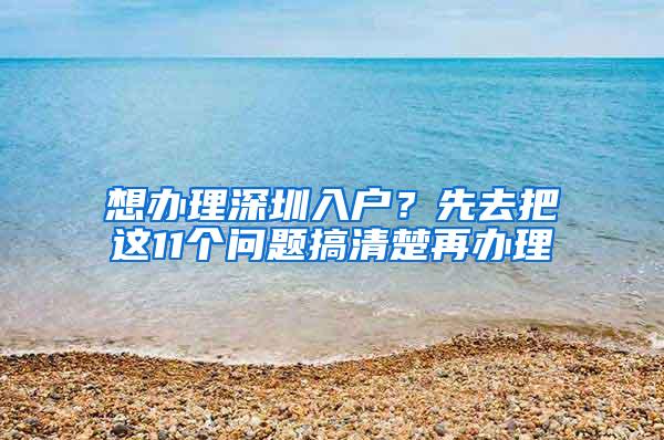 想办理深圳入户？先去把这11个问题搞清楚再办理