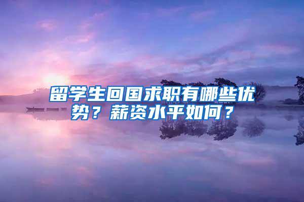 留学生回国求职有哪些优势？薪资水平如何？