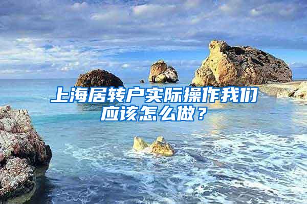 上海居转户实际操作我们应该怎么做？