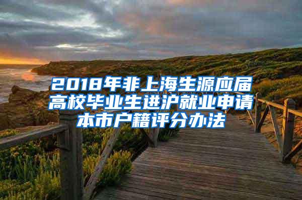 2018年非上海生源应届高校毕业生进沪就业申请本市户籍评分办法