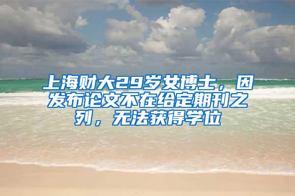 上海财大29岁女博士，因发布论文不在给定期刊之列，无法获得学位