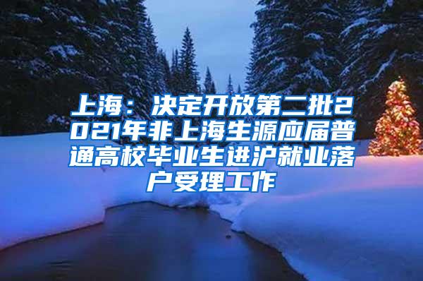 上海：决定开放第二批2021年非上海生源应届普通高校毕业生进沪就业落户受理工作