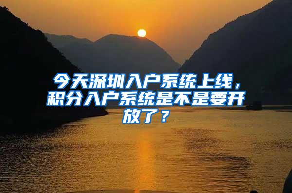 今天深圳入户系统上线，积分入户系统是不是要开放了？