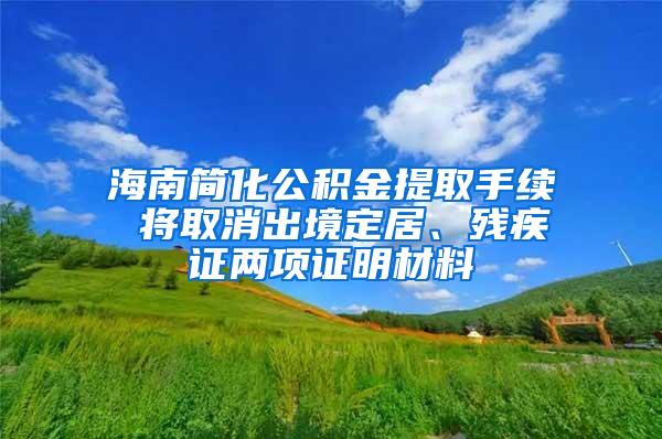 海南简化公积金提取手续 将取消出境定居、残疾证两项证明材料