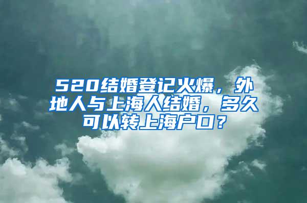 520结婚登记火爆，外地人与上海人结婚，多久可以转上海户口？