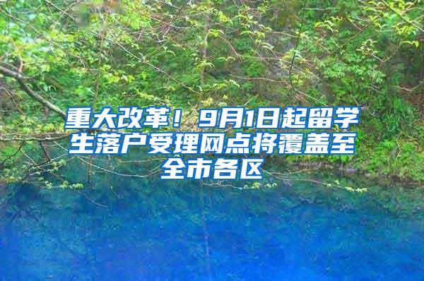 重大改革！9月1日起留学生落户受理网点将覆盖至全市各区