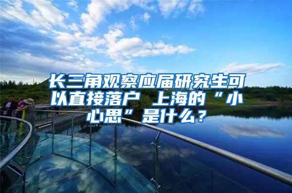 长三角观察应届研究生可以直接落户 上海的“小心思”是什么？