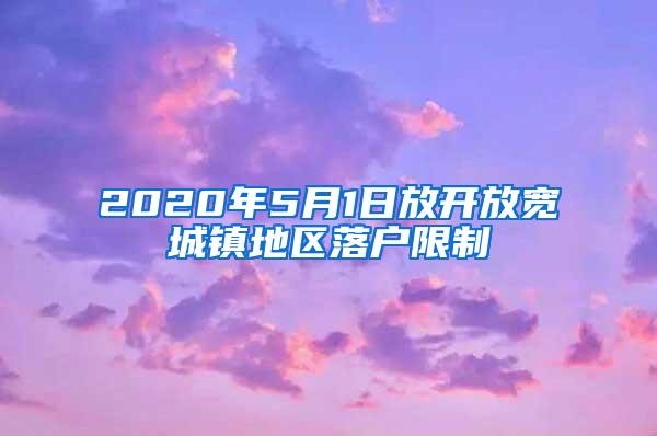 2020年5月1日放开放宽城镇地区落户限制