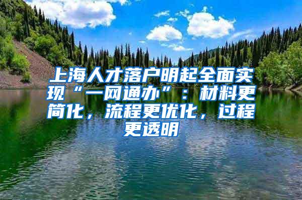 上海人才落户明起全面实现“一网通办”：材料更简化，流程更优化，过程更透明