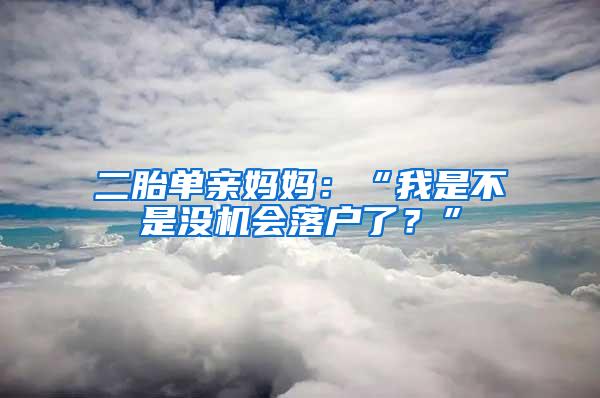 二胎单亲妈妈：“我是不是没机会落户了？”