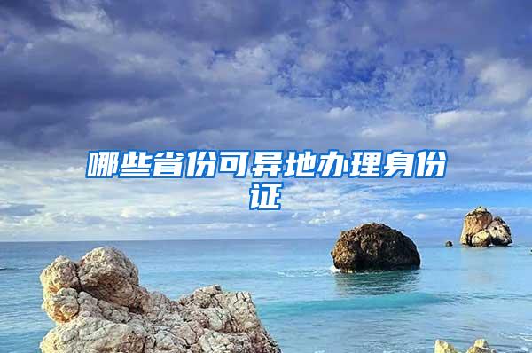 哪些省份可异地办理身份证