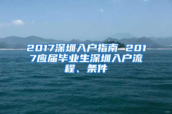 2017深圳入户指南 2017应届毕业生深圳入户流程、条件