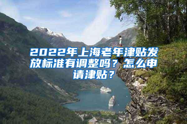 2022年上海老年津贴发放标准有调整吗？怎么申请津贴？