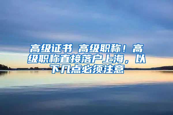 高级证书≠高级职称！高级职称直接落户上海，以下几点必须注意