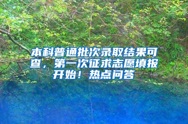 本科普通批次录取结果可查，第一次征求志愿填报开始！热点问答→