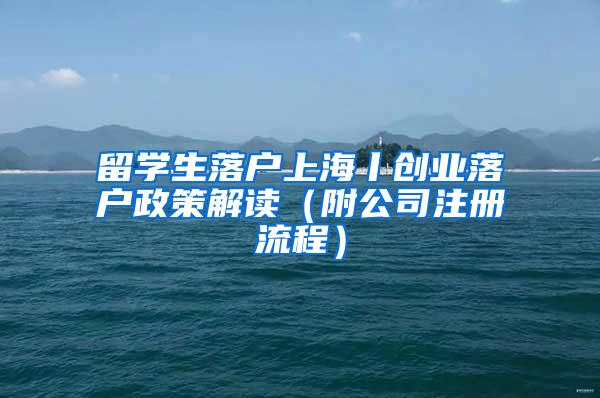 留学生落户上海丨创业落户政策解读（附公司注册流程）