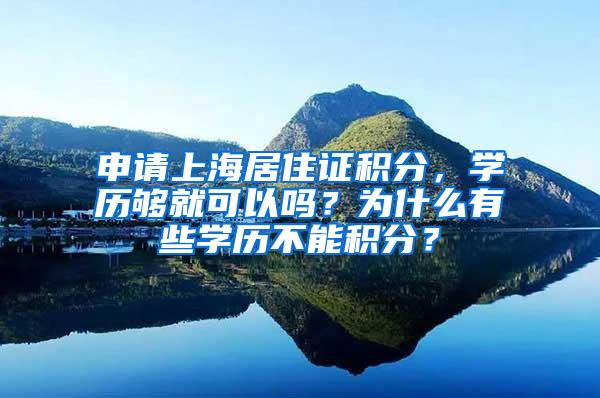 申请上海居住证积分，学历够就可以吗？为什么有些学历不能积分？