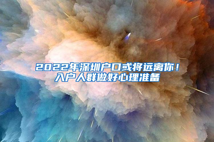 2022年深圳户口或将远离你！入户人群做好心理准备