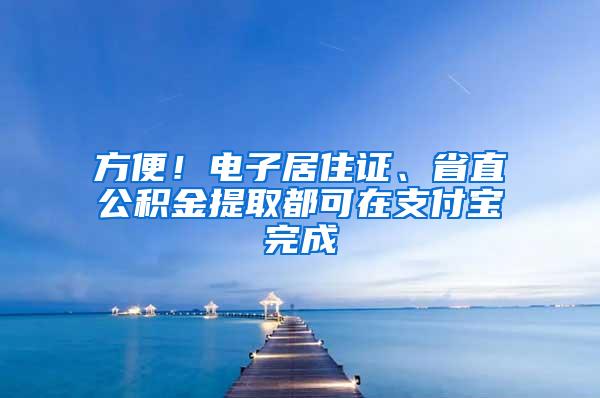 方便！电子居住证、省直公积金提取都可在支付宝完成